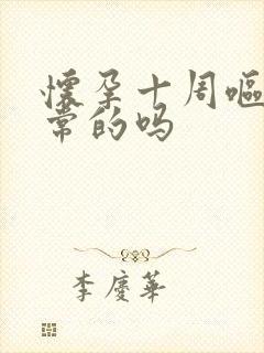 怀孕十周呕吐正常的吗