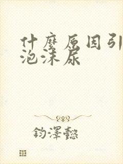 什么原因引起的泡沫尿