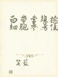 白带常规检查白细胞参考值