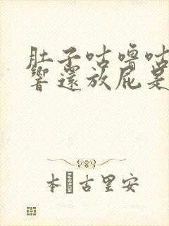 肚子咕噜咕噜的响还放屁是什么原因