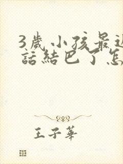 3岁小孩最近说话结巴了怎么办呀