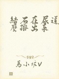 结石在尿道里怎么排出来