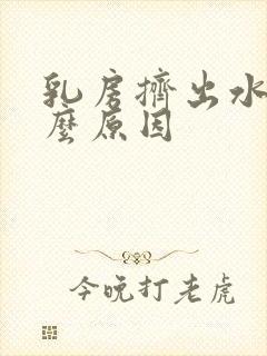 乳房挤出水是什么原因