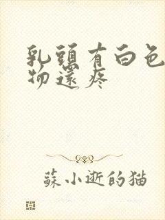 乳头有白色分泌物还疼