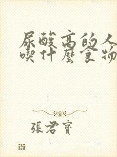 尿酸高的人可以吃什么食物好