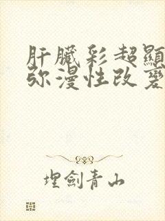 肝脏彩超显示肝弥漫性改变