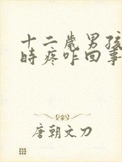 十二岁男孩撒尿时疼咋回事