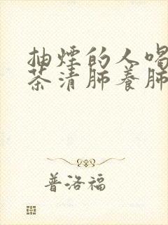 抽烟的人喝什么茶清肺养肺