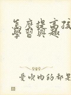 怎么提高孩子的学习兴趣