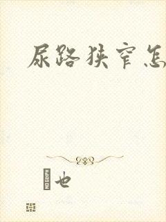 尿路狭窄怎么办