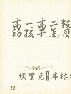 高一高二叛逆期的孩子怎么办