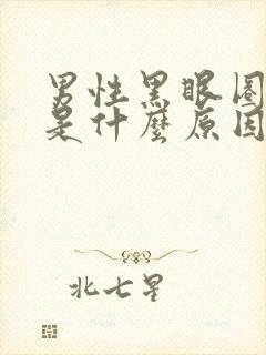 男性黑眼圈严重是什么原因