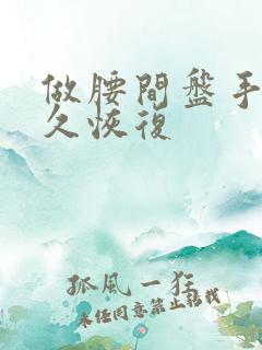 做腰间盘手术多久恢复