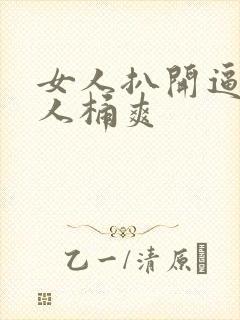 女人扒开逼让男人桶爽