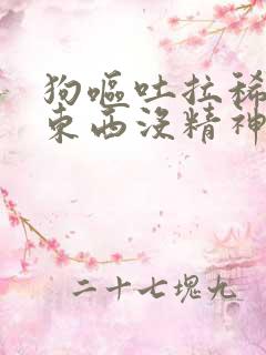 狗呕吐拉稀不吃东西没精神