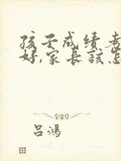 孩子成绩考得不好,家长该怎么签字