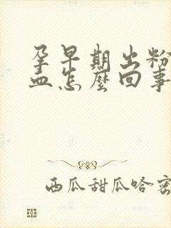 孕早期出粉色的血怎么回事