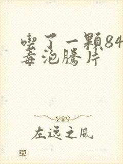 吃了一颗84消毒泡腾片