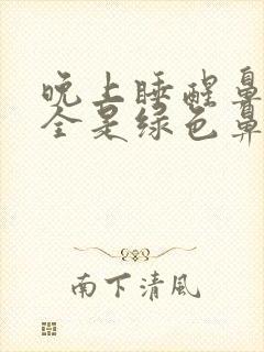 晚上睡醒鼻子堵全是绿色鼻涕