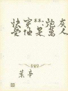 快穿**:炮灰受他是万人迷