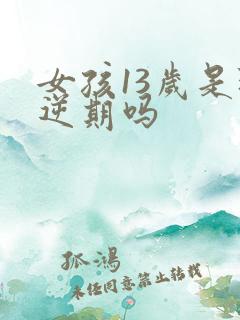 女孩13岁是叛逆期吗