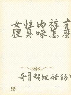 女性内裤有异味腥臭味怎么办