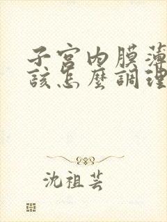 子宫内膜薄闭经该怎么调理