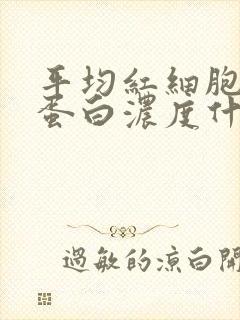 平均红细胞血红蛋白浓度什么意思