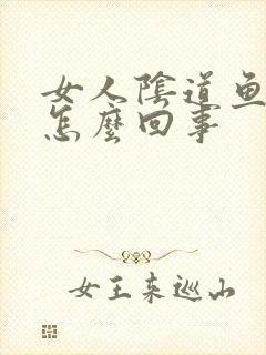 女人阴道鱼腥味怎么回事