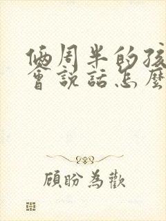 俩周半的孩子不会说话怎么办