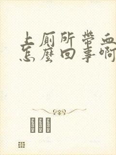 上厕所带血了是怎么回事啊