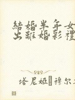 结婚半年女方提出离婚彩礼怎么判