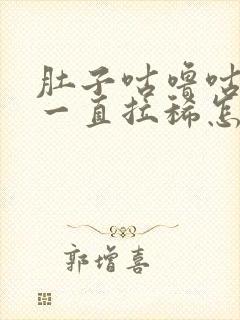 肚子咕噜咕噜响一直拉稀怎么回事