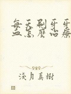 每天刷牙牙齿出血怎么治疗