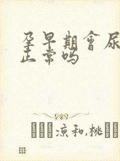 孕早期会尿频吗正常吗