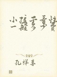 小孩子看性早熟一般多少费用