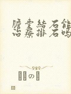 胆囊结石能用药治疗排石吗