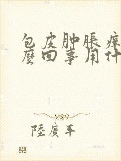 包皮肿胀痒是怎么回事用什么药