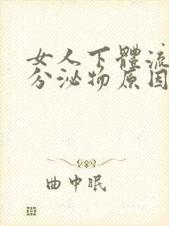 女人下体流脓状分泌物原因