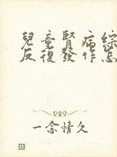 儿童肾病综合症反复发作怎么办好