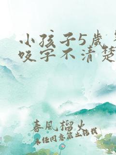 小孩子5岁多了咬字不清楚怎么办