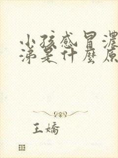 小孩感冒浓黄鼻涕是什么原因