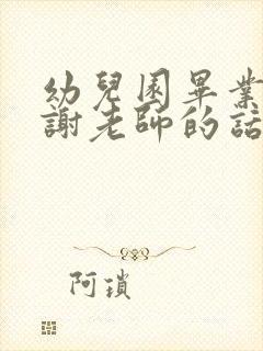 幼儿园毕业了感谢老师的话语怎么写