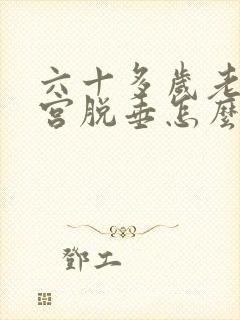 六十多岁老人子宫脱垂怎么办