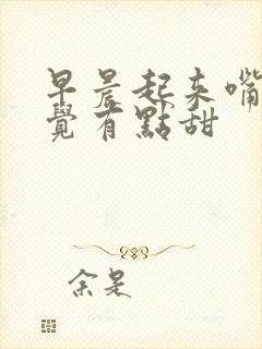 早晨起来嘴里感觉有点甜