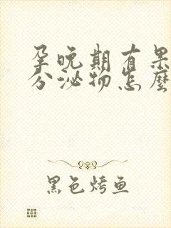 孕晚期有果冻状分泌物怎么回事