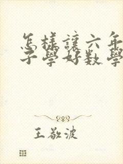 怎样让六年级孩子学好数学