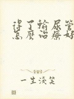 得了输尿管结石怎么治疗好