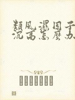 类风湿因子跟血沉高怎么办