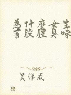 为什么女生下体有股腥臭味